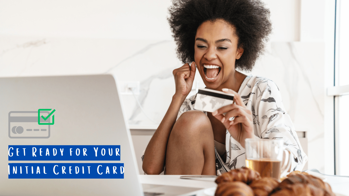 Get Ready for Your Initial Credit Card